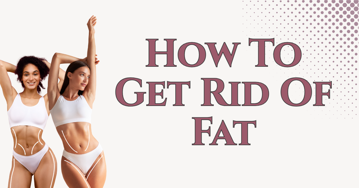 How To Get Rid Of Fat: Effective Options Explained
