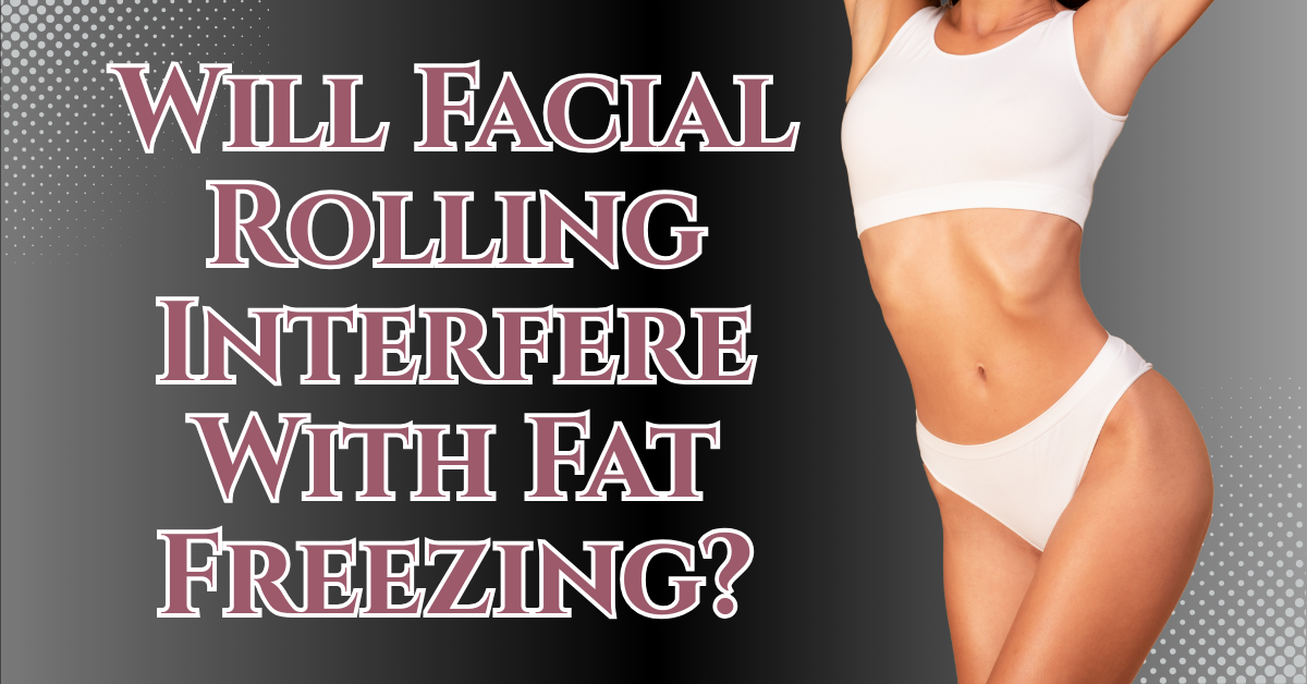 Will Facial Rolling Interfere With Fat Freezing?