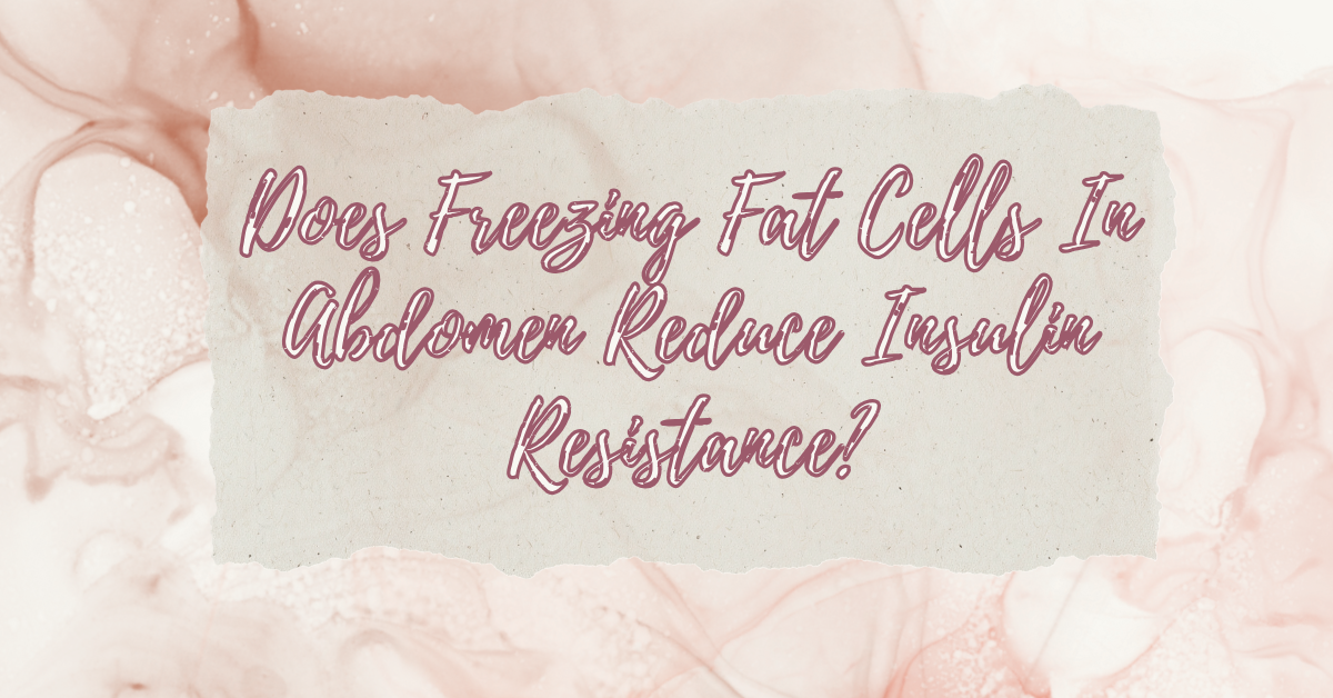 Does Freezing Fat Cells in the Abdomen Reduce Insulin Resistance?