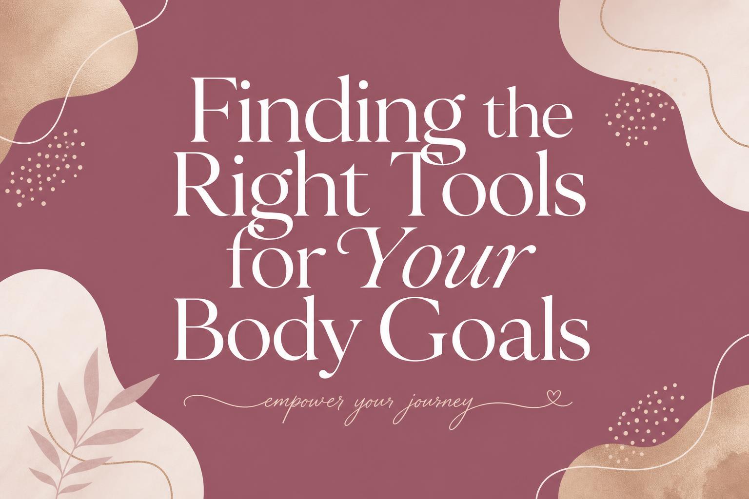 Finding The Right Tool(s) For Your Body Goals